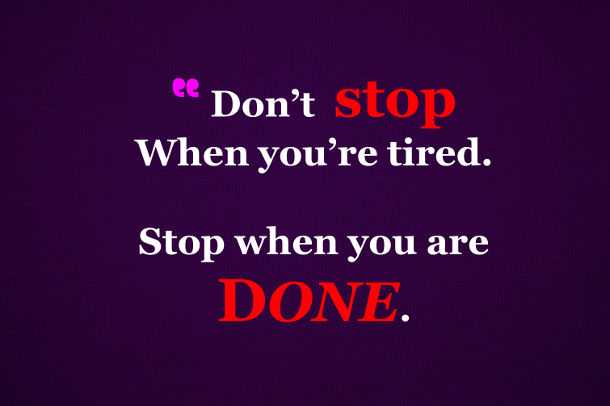 Don’t stop When tired, Stop DONE. – Motivational Quotes – BoomSumo