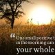 Good morning quotes for her or him - One small Positive thought