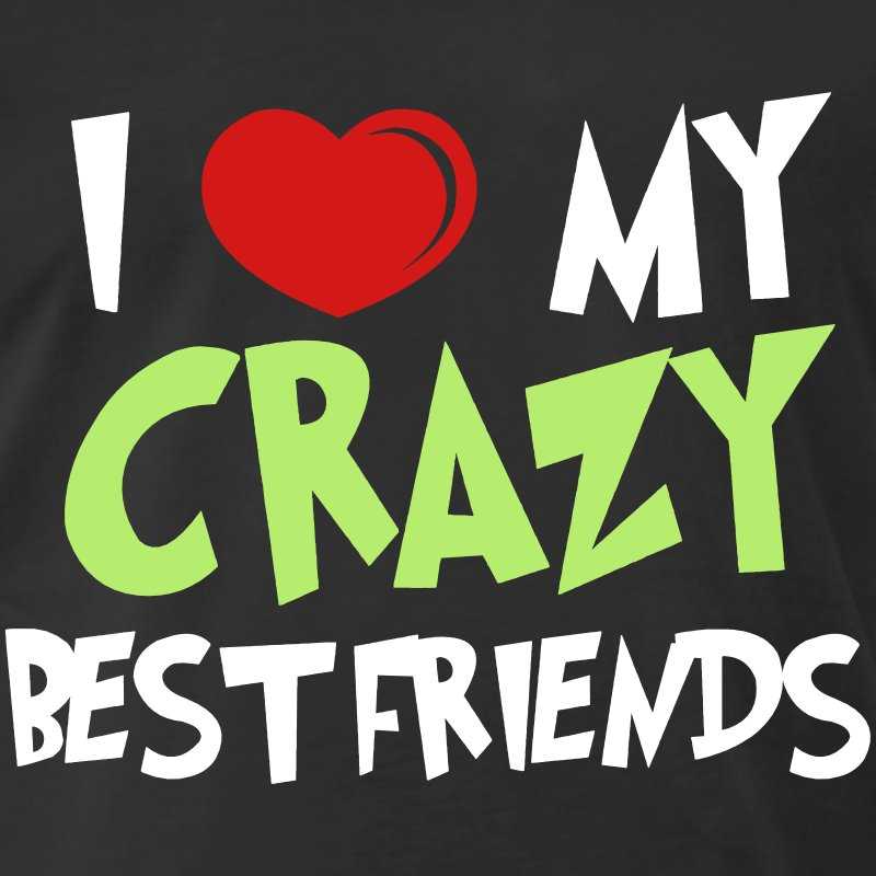 I'm Crazy Friends