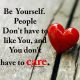 Life Quotes How Can Help You Don't Care, Be yourself. Inspirational Positive quotes about life