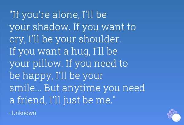 quotes on friendship - If you're alone, I'll be