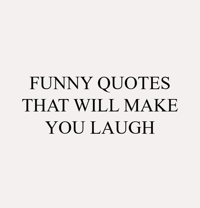 Funny Quotes That Make Moments Memorable Funny Quotes That Make Moments Memorable