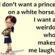 funny quotes about life I Don't Want princes life Quotes about love