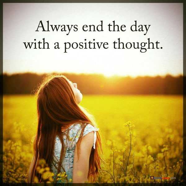 positive thoughts inspirational sayings Always End the Day life quotes
