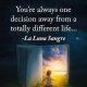 Inspirational Quotes Life sayings You're One Decision, For Different Life