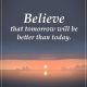 Inspirational Quotes about success Believe Tomorrow Better Success quotes positive sayings