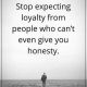 Inspirational words Stop Expecting Loyalty Who Can't Give Honesty