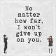 Love Life Quotes Never Give Up No matter How Far I Won't