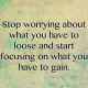 Positive quotes about life thoughts What you Have To Gain, Stop Worrying