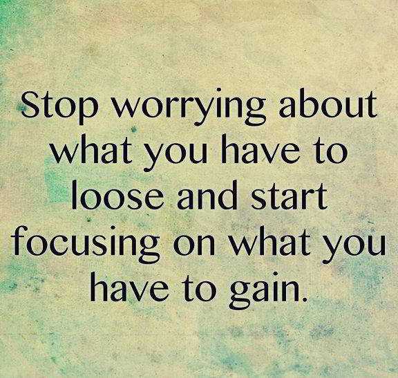 Positive quotes about life thoughts What you Have To Gain, Stop Worrying