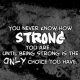 Strength quotes How Strong You Are, only Choice You Have Quotes about strength