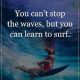 Inspirational Life Quotes Life Sayings You Can't Stop the Waves, Learn To Surf