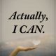 Inspirational life Quotes Positive sayings Actually I Can