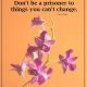 Inspirational Life Quotes If You Can't Change, Let It Go