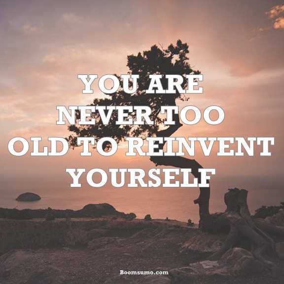 Inspirational quotes About life You Are Never Too Old Refresh Yourself Always