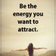 Positive Quotes About Life Must Attract Be the Energy You, Want It