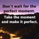 Positive life quotes Don't Wait For Perfect, Make It Perfect