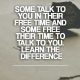Relationships Quotes about life Learn the Difference Someone talk To You