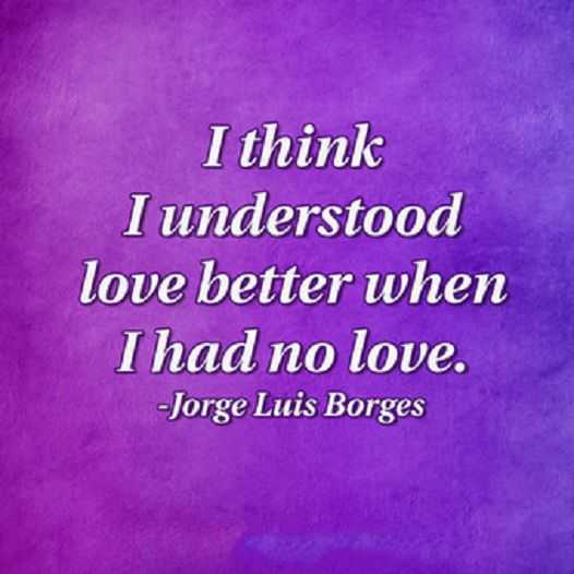 Sad love Quotes Sometimes I Understood Love Better When I had No Love