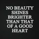 Bible Inspirational Quotes Good heart shines brighter than beauty