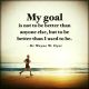 Inspirational quotes about life My Goal Not Be Better