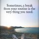 Positive Quotes about life Why You Need Sometimes Breaks Your Routine