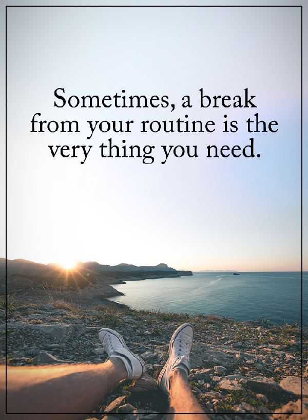 Positive Quotes About life: Why You Need Sometimes Breaks 