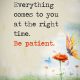 Positive quotes about life Be Patient Everything Comes Right Time