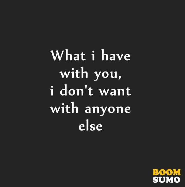 Best Love Quotes What I Have With You I Don't Want