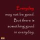 Inspirational Life Quotes Everyday May Not Be Good