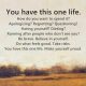 Inspirational Life Quotes You Have This One Life How Do You Want to Spend It