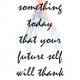 Inspirational Quotes Do Something Today That Your Future Self