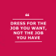 Inspirational Quotes Motivation Why Dress for the Job You Want