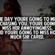 Relationship Quotes for Her One Day You're Going to Miss Her Chasing