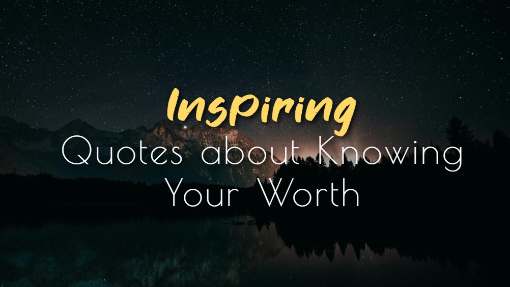 inspiring quotes about knowing your worth powerful messages