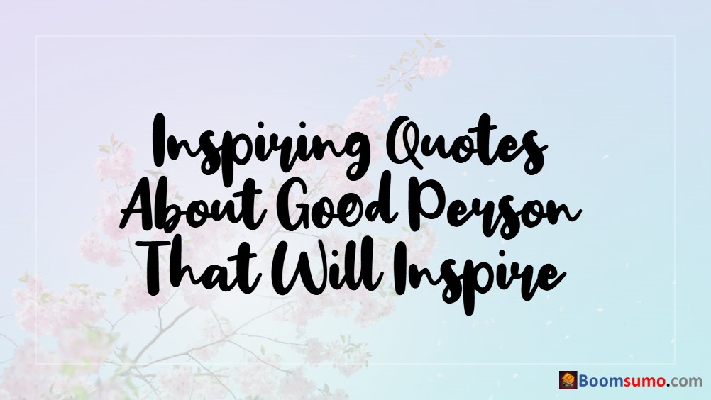 inspiring quotes about good person that will inspire