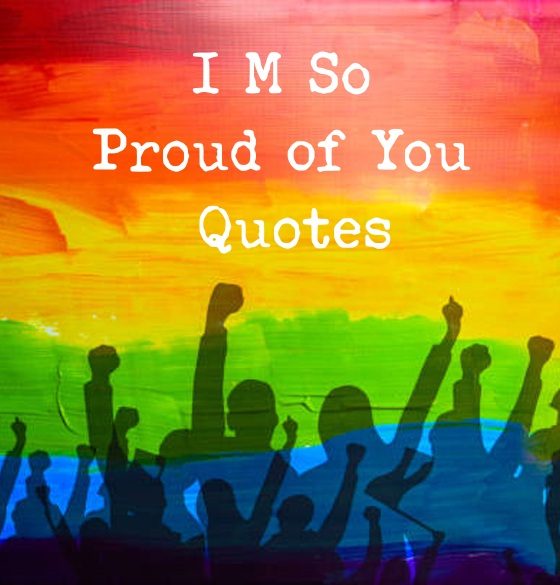 Best I M So Proud of You Quotes To the Person You Are Becoming
