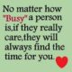 An inspirational quote about caring people making time set in dark serif text with the word Busy in red over a light green background with a red heart icon. Friends for Life Quotes A meaningful quote reminding us that true care and love